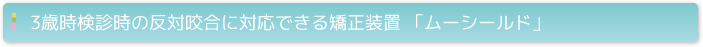 3歳時検診時の反対咬合に対応できる矯正装置 「ムーシールド」