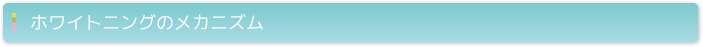 ホワイトニングのメカニズム